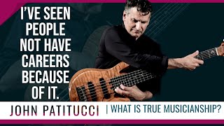 I've Seen People Not Have Careers Because Of It | John Patitucci | What Is true Musicianship?