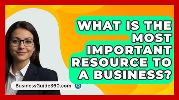 What Is The Most Important Resource To A Business? - BusinessGuide360.com