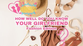 How Well Do You Know Your Girlfriend  | Fashion Edition