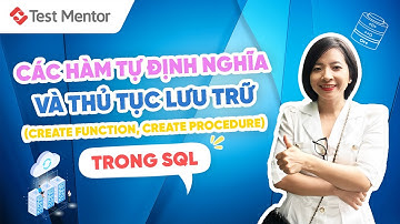 Các hàm tự định nghĩa và thủ tục lưu trữ trong SQL (CREATE FUNCTION, CREATE PROCEDURE) | Test Mentor