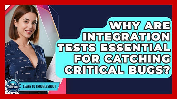 Why Are Integration Tests Essential For Catching Critical Bugs? - Learn To Troubleshoot