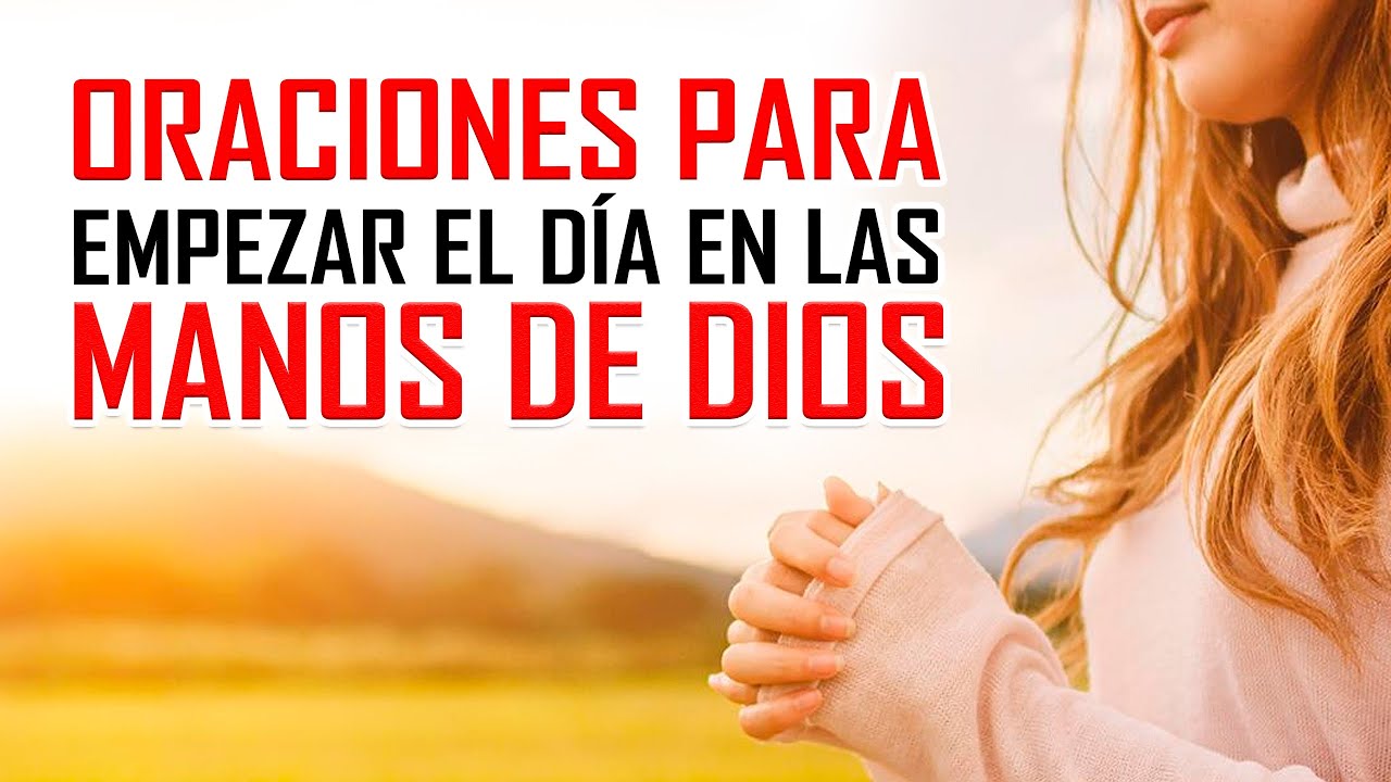 Oraciones Poderosas 🔥 "Oraciones para EMPEZAR EL DÍA en las MANOS DE ...