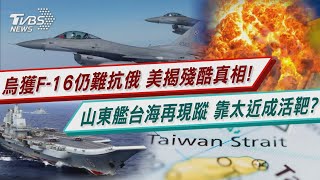 F-16被當抗俄神器 美軍上將潑冷水 共軍航母山東艦再航台海 專家揭目的 【TVBS新聞精華】20230528@TVBSNEWS01