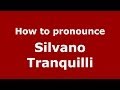 How to pronounce Silvano Tranquilli (Italian/Italy) - PronounceNames.com