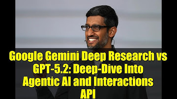 Google Gemini Deep Research vs GPT-5.2: Deep-Dive Into Agentic AI and Interactions API