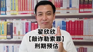 #翟欣欣涉嫌敲诈勒索案已移送法院翟欣欣会判多少年？#翟欣欣