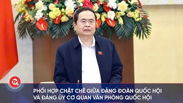 Phối hợp chặt chẽ giữa Đảng đoàn Quốc hội và Đảng ủy cơ quan Văn phòng Quốc hội