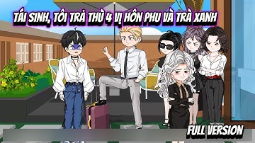 Full Version | Tái Sinh Tôi Trả Thù 4 Vị Hôn Phu Và Trà Xanh | NoNoSub