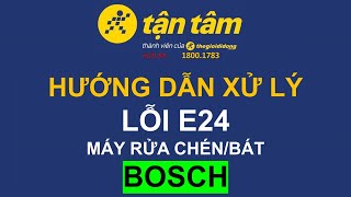 (BHSC) Hướng dẫn xử lý lỗi E24 ở máy rửa chén, bát Bosch