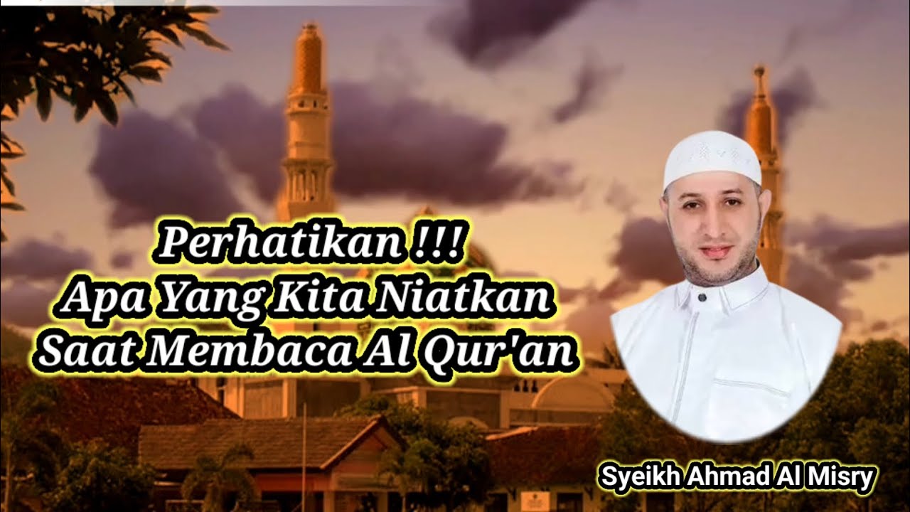 Apa Yang Kita Niatkan Saat Membaca Al Qur'an - Syeikh Ahmad Al Misry