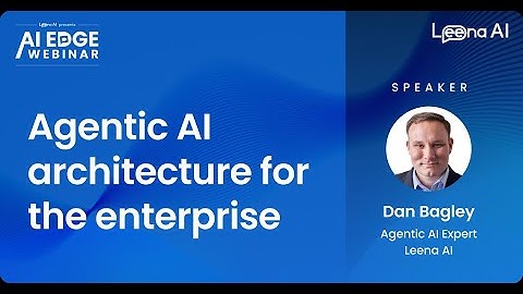 AI Edge Webinar - Agentic AI Architecture for the Enterprise, presented by Leena AI