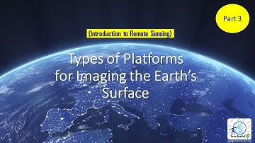 Introduction to Remote Sensing: Types of Platforms for Imaging the Earth’s Surface | Part 3