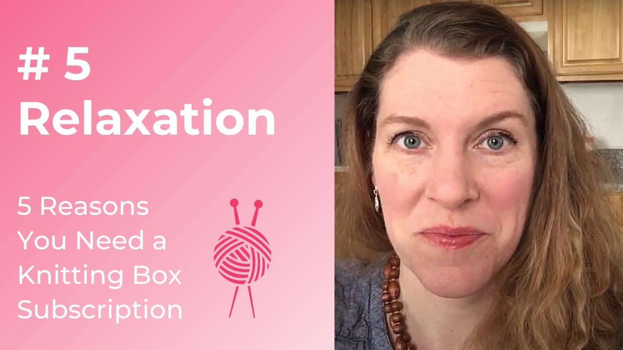 5 Reasons You Need a Knitting Subscription Box: Relaxation is #5 | The Spinning Hand Knitting Kits