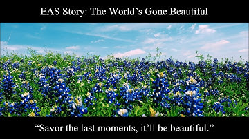 EAS Story: The World’s Gone Beautiful