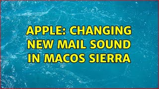 Apple: Changing New Mail Sound in macOS Sierra