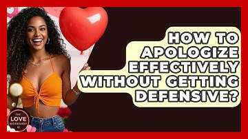 How To Apologize Effectively Without Getting Defensive? - The Love Workshop