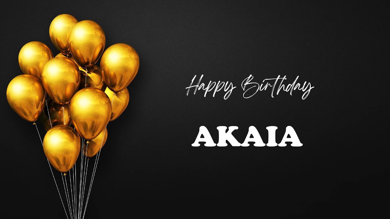 AKAIA Happy Birthday Song – Happy Birthday AKAIA