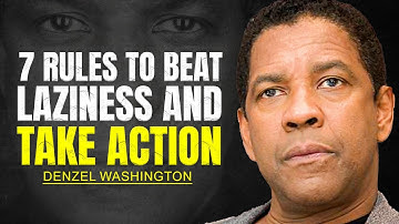 7 RULES TO BEAT LAZINESS AND TAKE ACTION - DENZEL WASHINGTON MOTIVATION