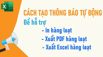 Tạo Thông báo tự động trên Excel hỗ trợ tính năng In hàng loạt, xuất PDF hàng loạt