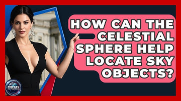 How Can The Celestial Sphere Help Locate Sky Objects? - Profiles in Politics