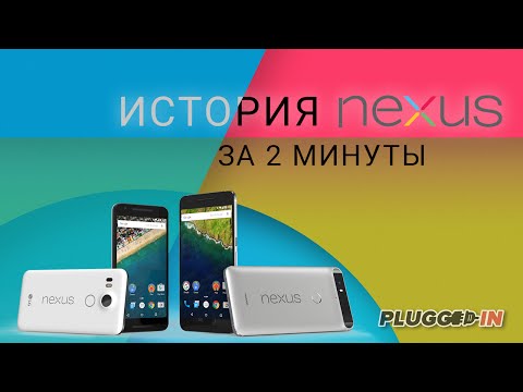 Полная история Google Nexus за 2 минуты — от Nexus One до Nexus 5X и Nexus 6P