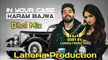 In Your Case | Dhol Mix | Karam Bajwa | Lahoria Production | New Punjabi Song | Latest Punjabi Song