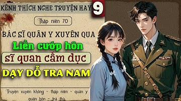 Tập 9 - Thập niên 70 bác sĩ quân y xuyên qua liền cướp hôn sĩ quan cấm dục dạy dỗ tra nam