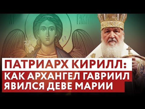 ПАТРИАРХ КИРИЛЛ: КАК АРХАНГЕЛ ГАВРИИЛ ЯВИЛСЯ ДЕВЕ МАРИИ