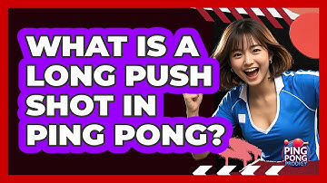 What Is A Long Push Shot In Ping Pong? - Ping Pong Prodigy