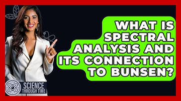 What Is Spectral Analysis And Its Connection To Bunsen? - Science Through Time