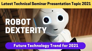 Technology Trend for 2021 | Robot Dexterity | New Technology of 2021 |Technical seminar topic 2021|