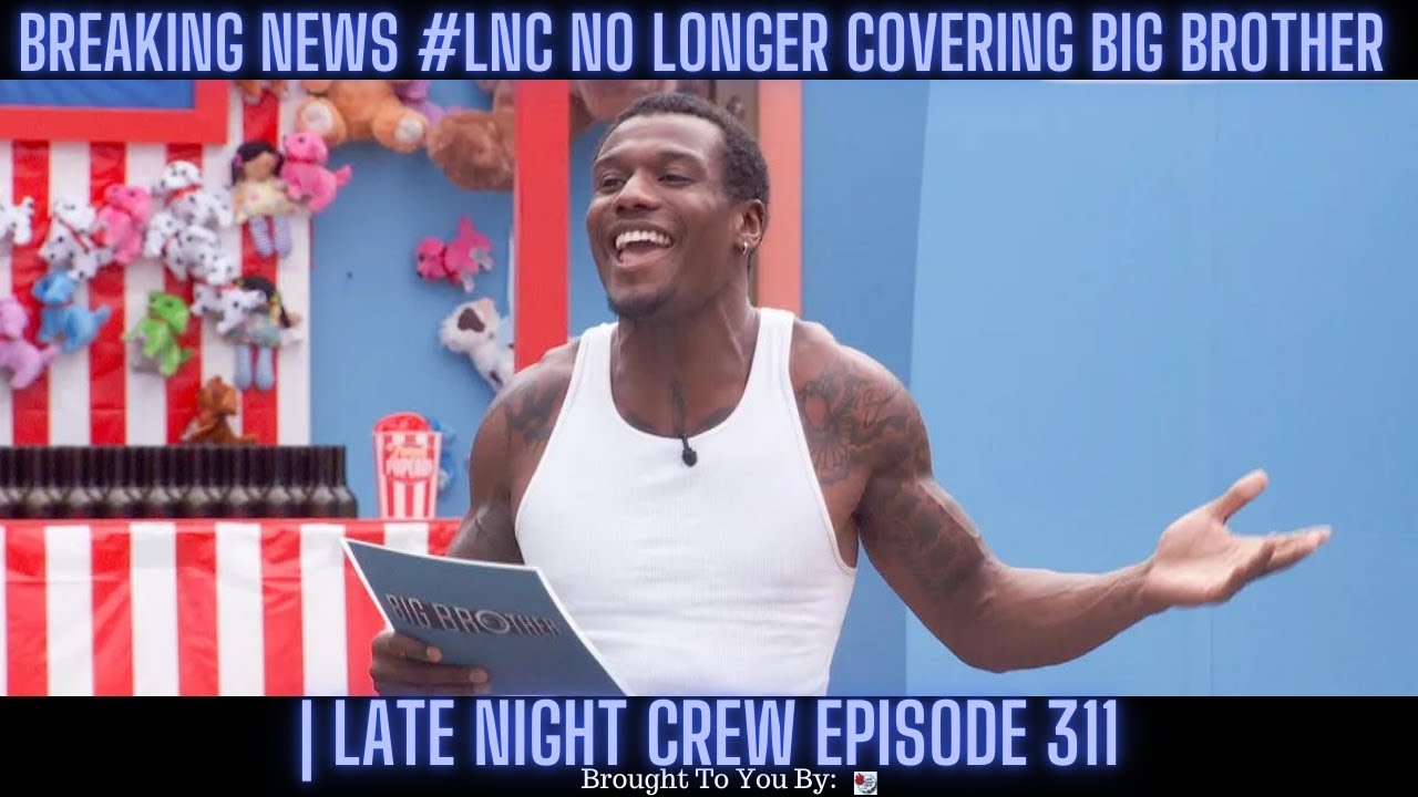 BREAKING NEWS #LNC No Longer Covering Big Brother | Late Night Crew Episode 311