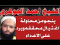 الشيخ احمد الجوهري ينجو من محاولة القـ ضاء عليه ويرد اعدائه