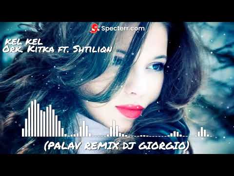 Ork Kitka ft. Shtiliqn - Kel kel(Palav Remix Dj Giorgio)