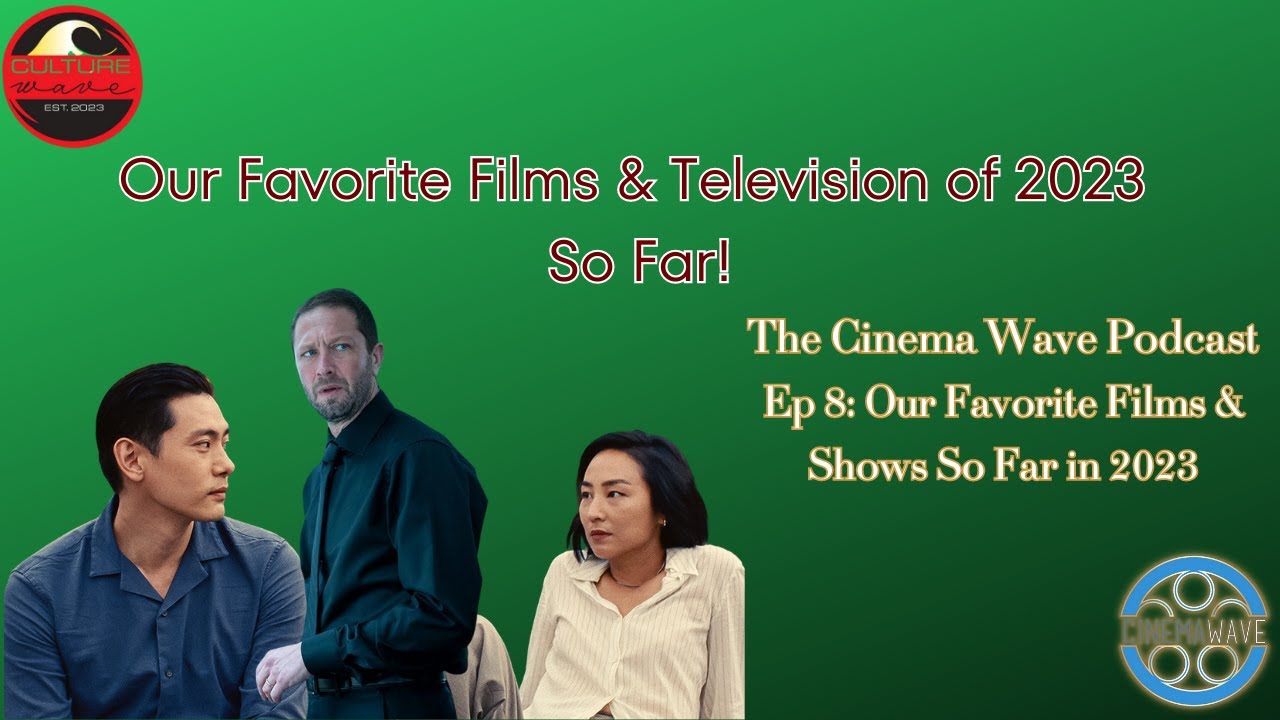Our FAVORITE SHOWS + MOVIES So Far in 2023! The Cinema Wave Podcast