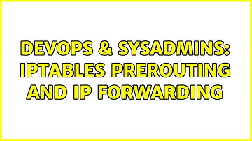 DevOps & SysAdmins: Iptables prerouting and IP forwarding (2 Solutions!!)