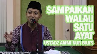 Sampaikan Ilmu Dariku Walau Satu Ayat - Ustadz Ammi Nur Baits