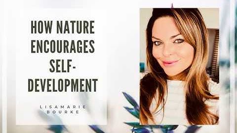 How Nature Encourages Self-Development | A video by Lisamarie Bourke