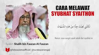 Cara Melawan Syubhat Syaithon - Syaikh Shalih bin Fauzan Al-Fauzan