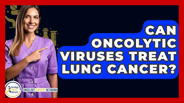 Can Oncolytic Viruses Treat Lung Cancer? - Oncology Support Network