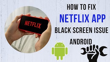 How To Fix Netflix App Black Screen Issue Android