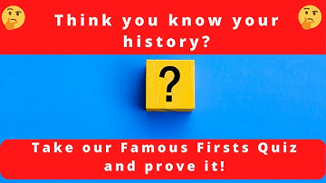 Famous Firsts Quiz: The ultimate challenge for history buffs