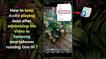 How to keep Audio playing even after minimizing the Video in Samsung smartphones running One UI ?