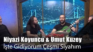 Niyazi Koyuncu & Umut Kuzey - İşte Gidiyorum Çeşmi Siyahım (Canlı Performans)