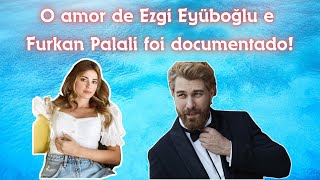 O amor de Ezgi Eyüboğlu e Furkan Palali foi documentado!