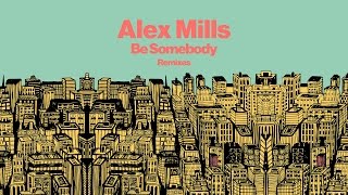 Alex Mills - Be Somebody (Remixes) [Official]