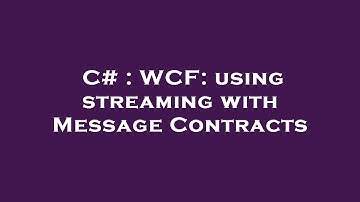 C# : WCF: using streaming with Message Contracts