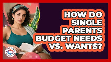 How Do Single Parents Budget Needs Vs. Wants? - Single Parent Support Hub