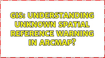 GIS: Understanding unknown spatial reference warning in ArcMap?