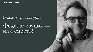 Владимир Пастухов: Федерализация — или смерть!